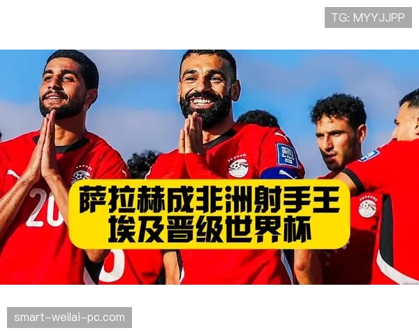 埃及队2026世界杯预选赛阵容分析 萨拉赫领衔法老军团冲击美加墨